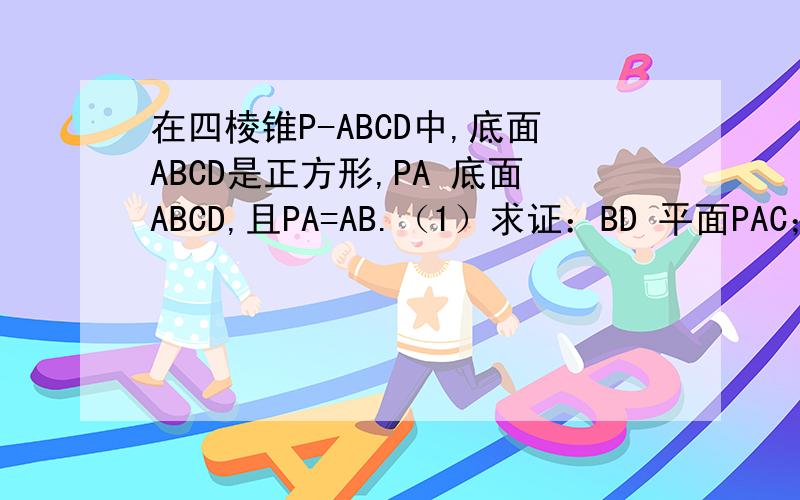 在四棱锥P-ABCD中,底面ABCD是正方形,PA 底面ABCD,且PA=AB.（1）求证：BD 平面PAC； （2）求异面直线BC