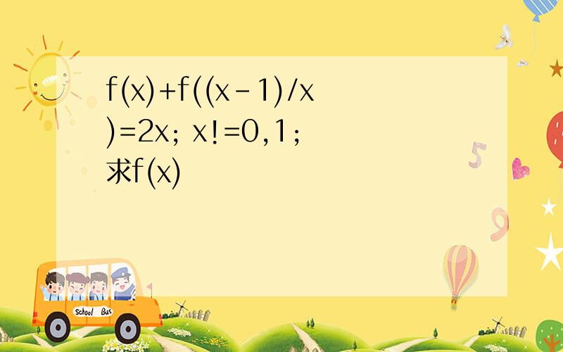 f(x)+f((x-1)/x)=2x; x!=0,1; 求f(x)
