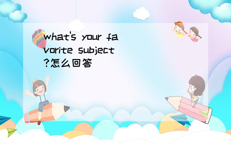 what's your favorite subject?怎么回答