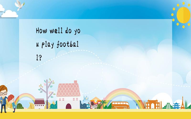 How well do you play football?