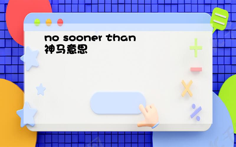 no sooner than神马意思