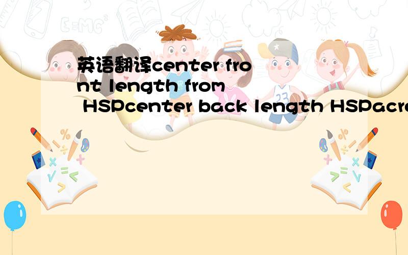 英语翻译center front length from HSPcenter back length HSPacross front at 5