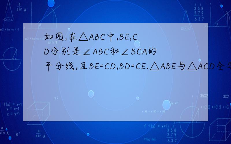 如图,在△ABC中,BE,CD分别是∠ABC和∠BCA的平分线,且BE=CD,BD=CE.△ABE与△ACD全等吗?为什么