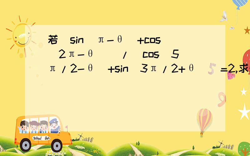 若[sin(π-θ)+cos(2π-θ)]/[cos(5π/2-θ)+sin(3π/2+θ)]=2,求sinθ*cosθ的值若[sin（π-θ）+cos（2π-θ）]/[cos(5π/2-θ)+sin(3π/2+θ）]=2,求sinθ*cosθ的值