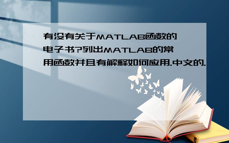 有没有关于MATLAB函数的电子书?列出MATLAB的常用函数并且有解释如何应用.中文的.