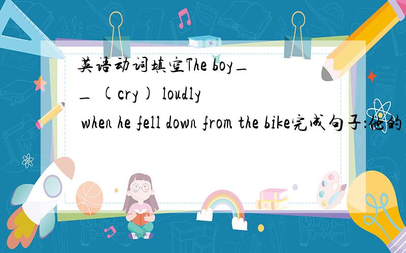 英语动词填空The boy__ (cry) loudly when he fell down from the bike完成句子：他的手机不小心弄丢了。He____ _____ _____ _____ _____.