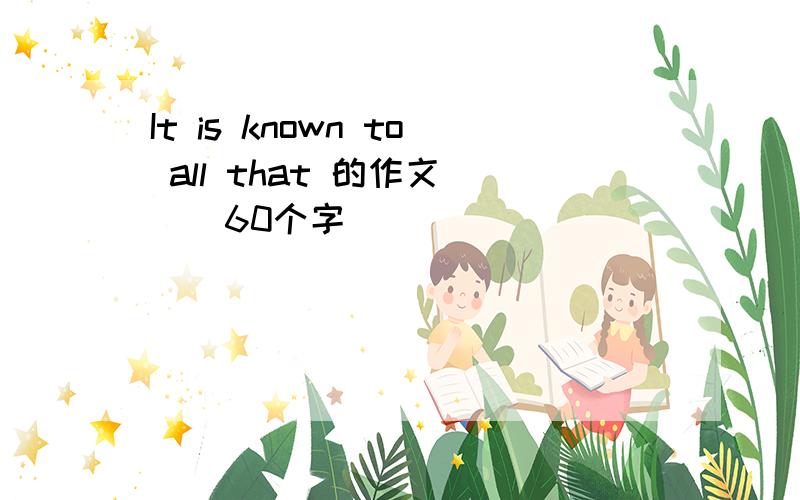 It is known to all that 的作文```60个字