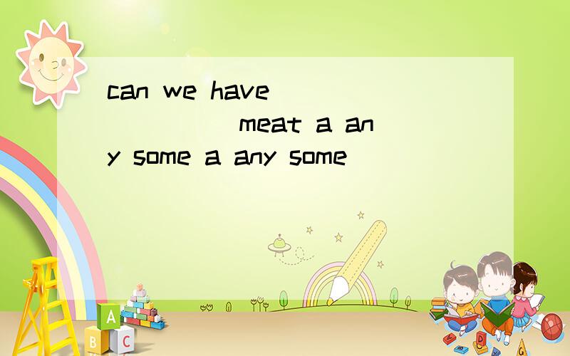 can we have _______meat a any some a any some
