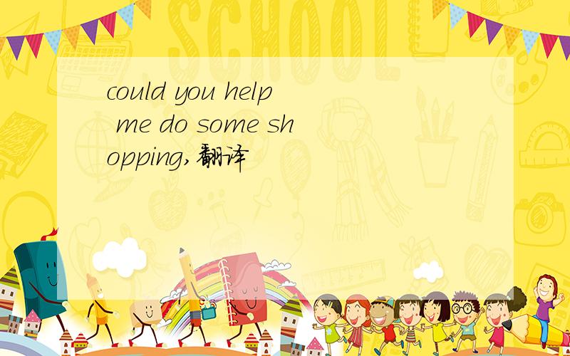 could you help me do some shopping,翻译