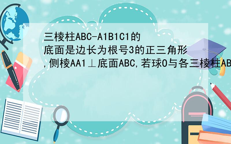 三棱柱ABC-A1B1C1的底面是边长为根号3的正三角形,侧棱AA1⊥底面ABC,若球O与各三棱柱ABC-A1B1C1各侧面、底面均相切,则侧棱AA1的长为A,1/2B.二分之根号三C,1D.根号3