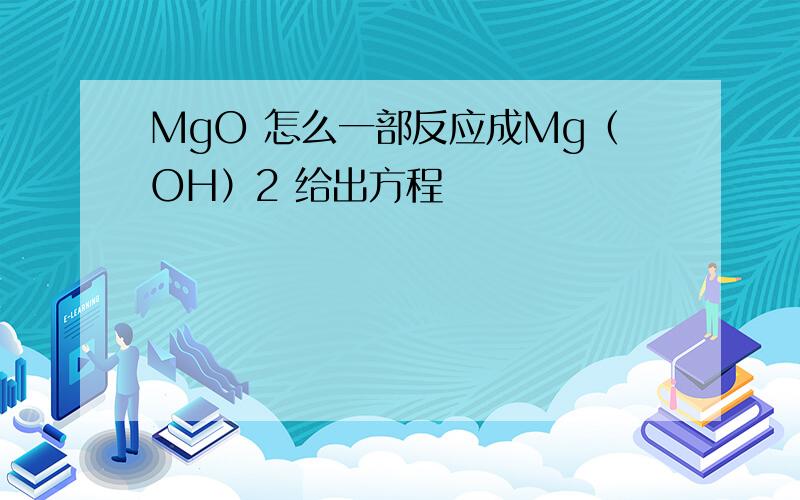 MgO 怎么一部反应成Mg（OH）2 给出方程