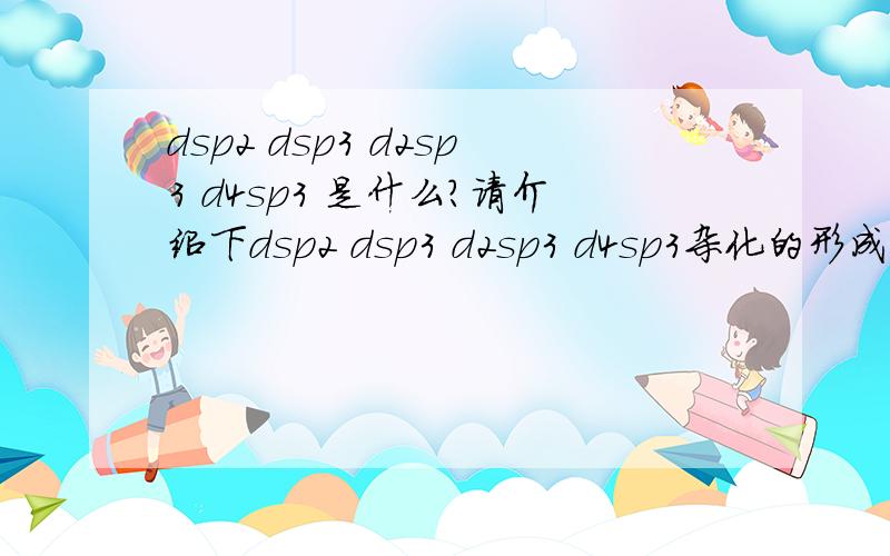 dsp2 dsp3 d2sp3 d4sp3 是什么?请介绍下dsp2 dsp3 d2sp3 d4sp3杂化的形成