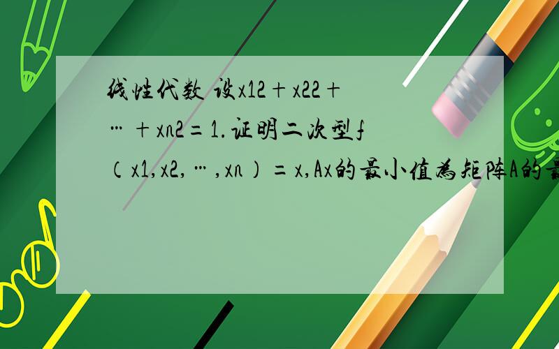 线性代数 设x12+x22+…+xn2=1.证明二次型f（x1,x2,…,xn）=x,Ax的最小值为矩阵A的最小特征值.