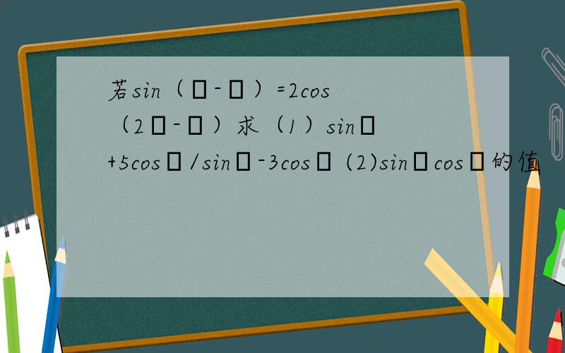 若sin（θ-π）=2cos（2π-θ）求（1）sinθ+5cosθ/sinθ-3cosθ (2)sinθcosθ的值