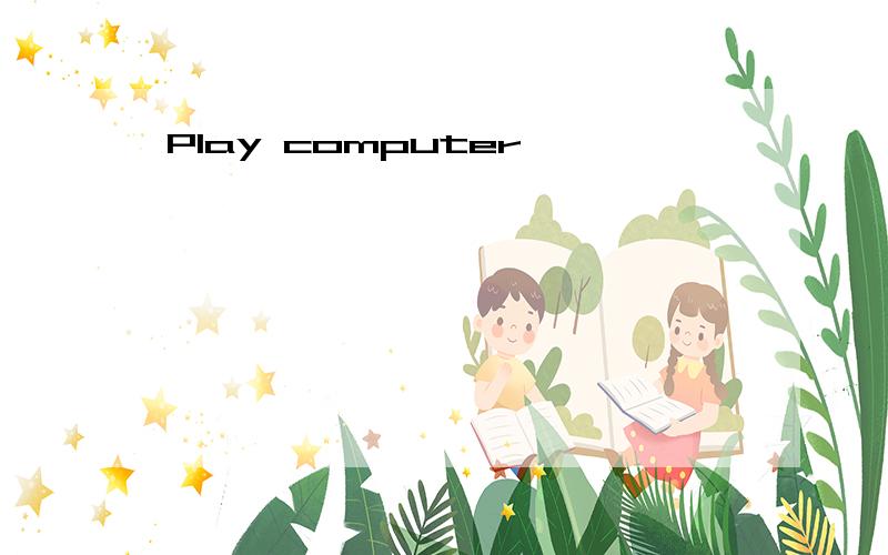 Play computer