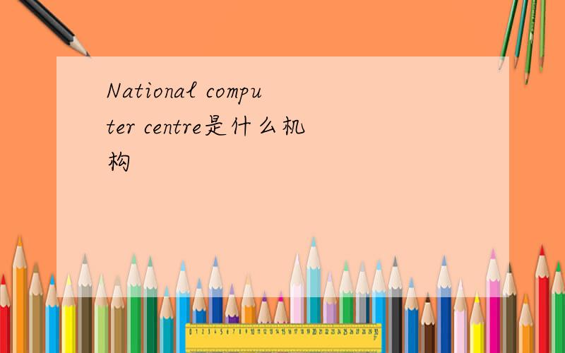 National computer centre是什么机构