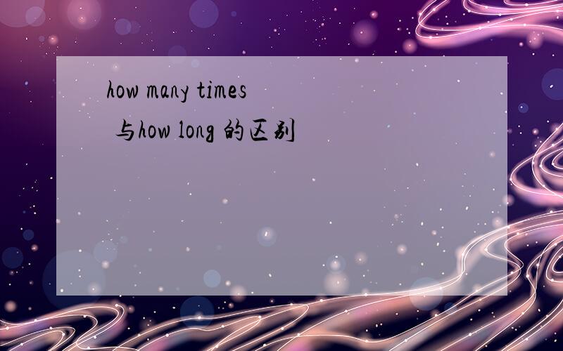 how many times 与how long 的区别
