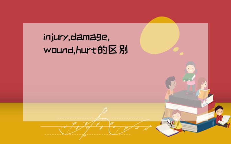 injury,damage,wound,hurt的区别