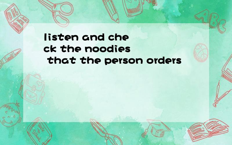 listen and check the noodies that the person orders