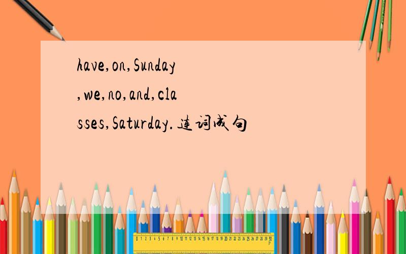 have,on,Sunday,we,no,and,classes,Saturday.连词成句