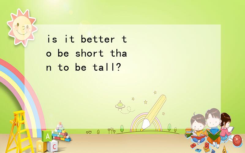 is it better to be short than to be tall?