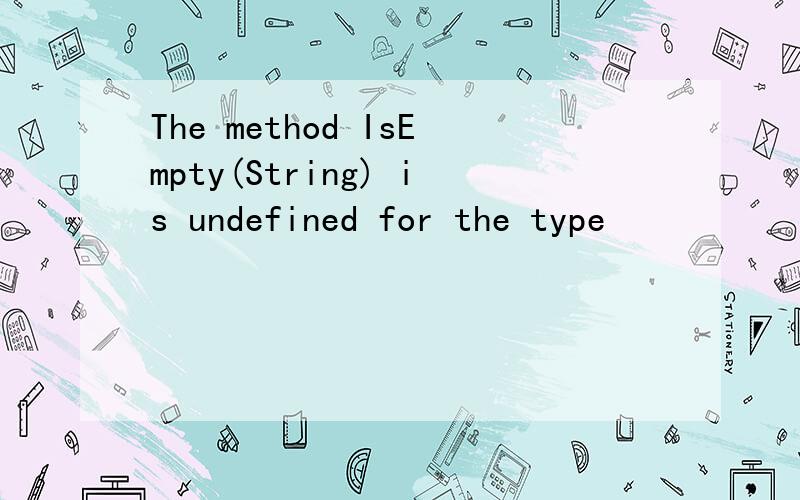 The method IsEmpty(String) is undefined for the type