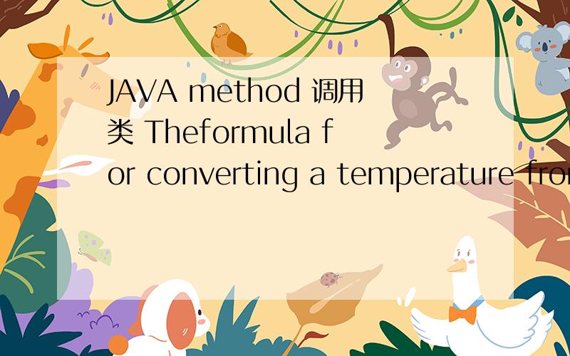 JAVA method 调用类 Theformula for converting a temperature from Fahrenheit to Celsius isC= 5/9 * (F – 32)WhereF is the Fahrenheit temperature and C is the Celsius temperature.Write a methodnamed Celsius that accepts a single argument,the tempera