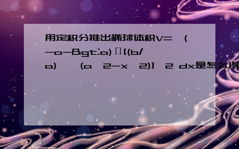 用定积分推出椭球体积V=∫(-a->a)П[(b/a)*√(a^2-x^2)]^2 dx是怎么得到的