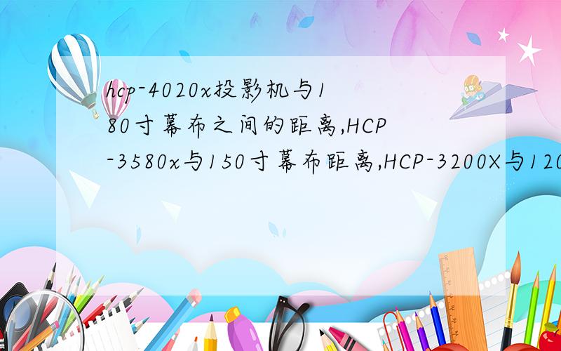 hcp-4020x投影机与180寸幕布之间的距离,HCP-3580x与150寸幕布距离,HCP-3200X与120寸幕布距离