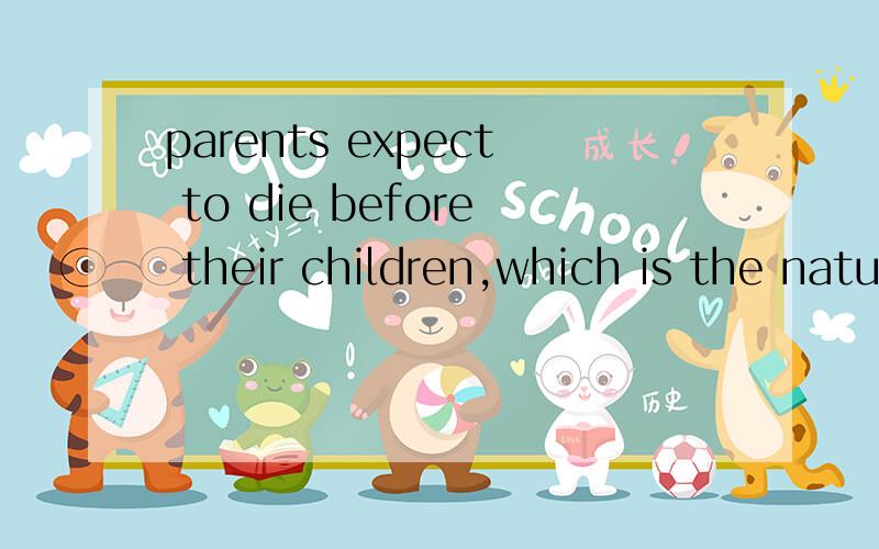 parents expect to die before their children,which is the natural order of life events.这句话的意思是什么、