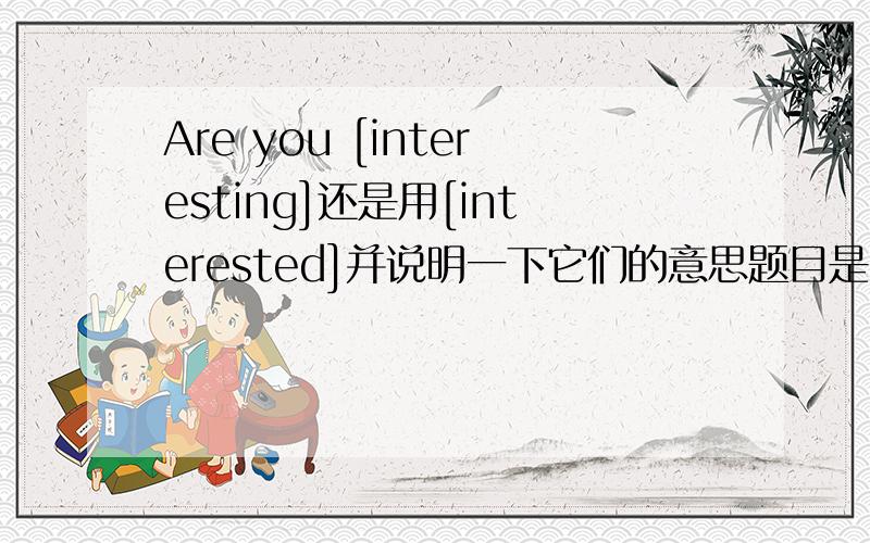 Are you [interesting]还是用[interested]并说明一下它们的意思题目是[前面一句]It is a successful game.