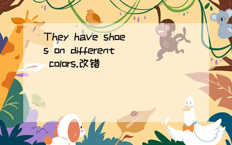 They have shoes on different colors.改错