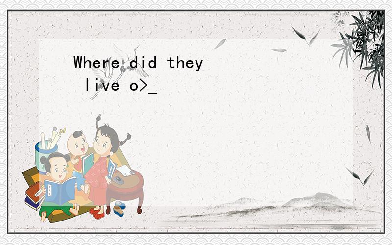 Where did they live o>_
