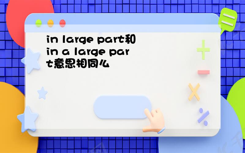 in large part和in a large part意思相同么
