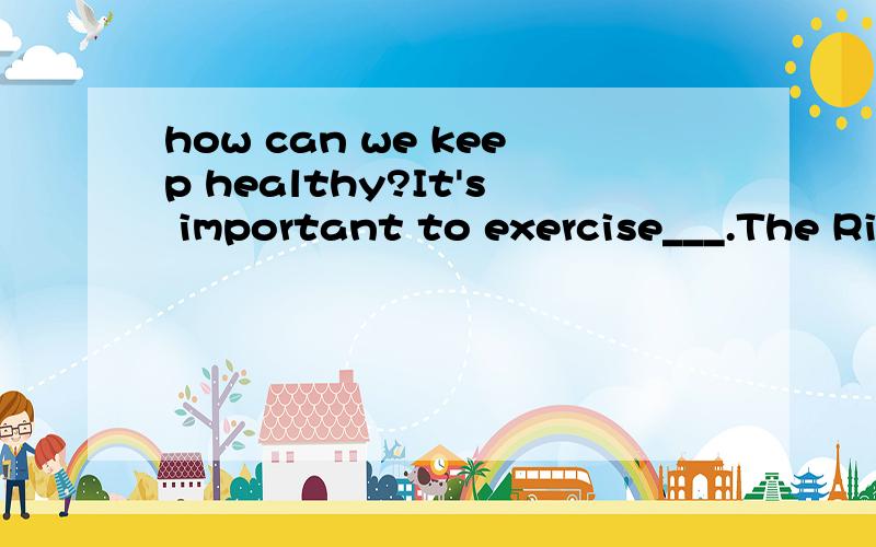how can we keep healthy?It's important to exercise___.The Rich family try to exercise ever day.