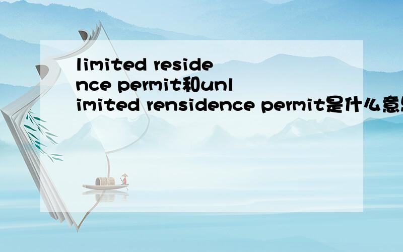 limited residence permit和unlimited rensidence permit是什么意思