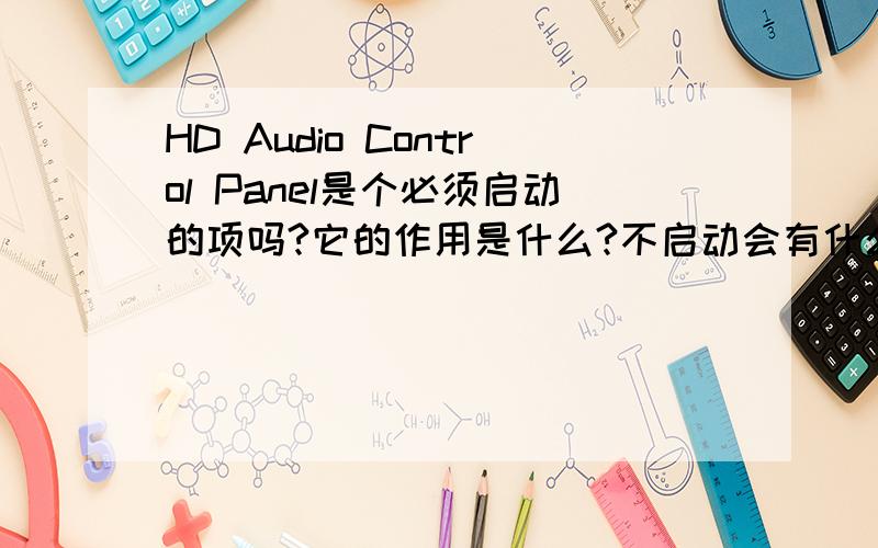 HD Audio Control Panel是个必须启动的项吗?它的作用是什么?不启动会有什么后果?