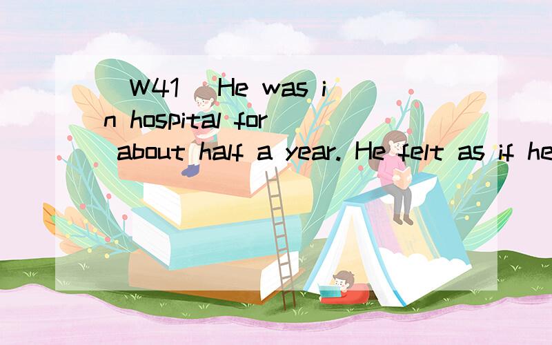 [W41] He was in hospital for about half a year. He felt as if he was ______ from the outside world.A.cut out B.cut off C.cut up D.cut through翻译包括选项,并分析.答案B
