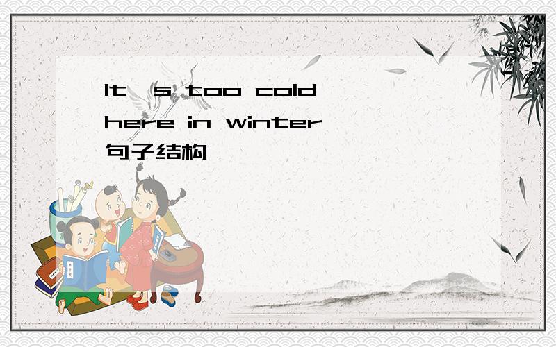 It's too cold here in winter句子结构