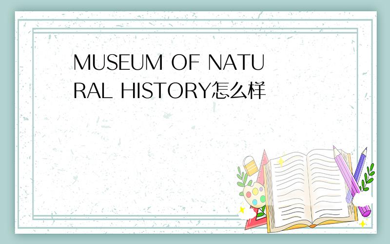 MUSEUM OF NATURAL HISTORY怎么样